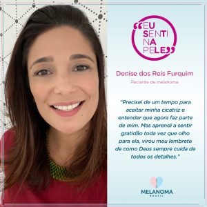 A pedagoga Denise Furquim faz questão de contribuir com a conscientização sobre o melanoma.